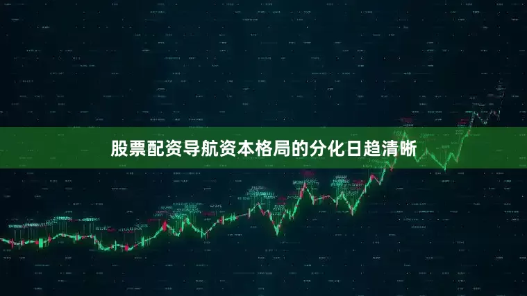 股票配资导航资本格局的分化日趋清晰